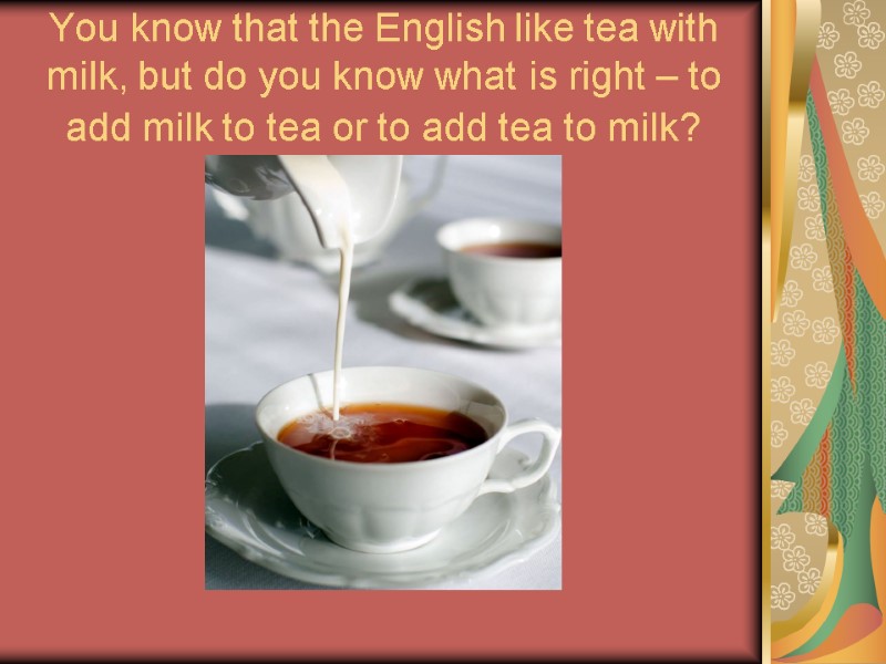 You know that the English like tea with milk, but do you know what
